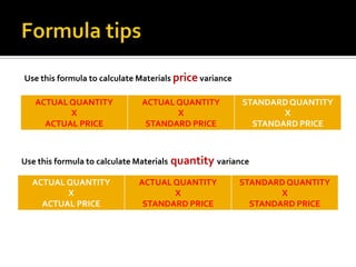 Formula tipsUse this formula to calculate MaterialspricevarianceUse this formula to calculate Materialsquantityvariance