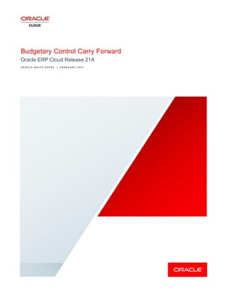 Budgetary Control Carry Forward
Oracle ERP Cloud Release 21A
O R A C L E W H I T E P A P E R | F E B R U A R Y 2 0 2 1
 