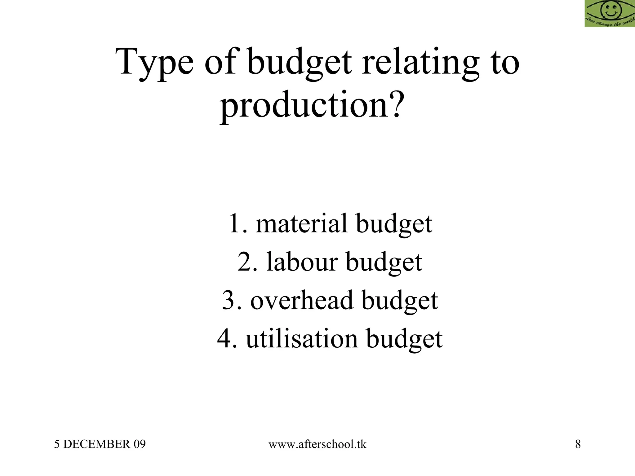 Type of budget relating to production?  1. material budget  2. labour budget  3. overhead budget  4. utilisation budget  