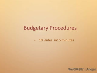 Budgetary Procedures
    - 10 Slides in15 minutes
 