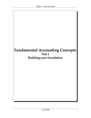 Budget -- Associate Guide




Fundamental Accounting Concepts
                Part I
      Building your foundation




                  12/24/2008           1
 