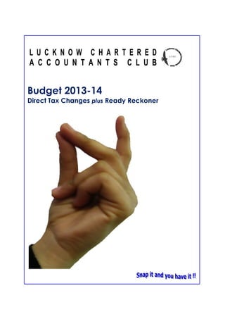 L U C K N O W C H A R T E R E D
A C C O U N T A N T S C L U B
Budget 2013-14
Direct Tax Changes plus Ready Reckoner
 