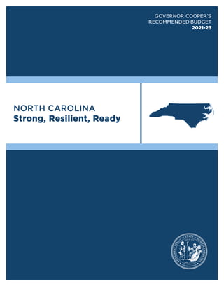 GOVERNOR COOPER’S
RECOMMENDED BUDGET
2021-23
NORTH CAROLINA
Strong, Resilient, Ready
 