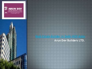 Real Estate Builder In Delhi NCR India
Arun Dev Builders LTD.

 
