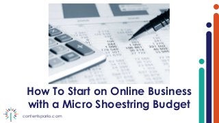 contentsparks.com
How To Start on Online Business
with a Micro Shoestring Budget
 