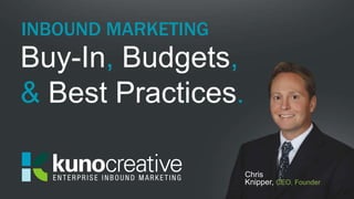 Buy-In, Budgets,
& Best Practices.
Chris Knipper, CEO, Founder
INBOUND MARKETING
 