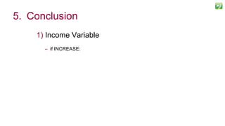 1) Income Variable
– if INCREASE:
123
5. Conclusion
 