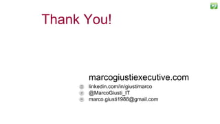 Thank You!
marcogiustiexecutive.com
linkedin.com/in/giustimarco
@MarcoGiusti_IT
marco.giusti1988@gmail.com
131
 