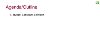 1. Budget Constraint definition
Agenda/Outline
 
