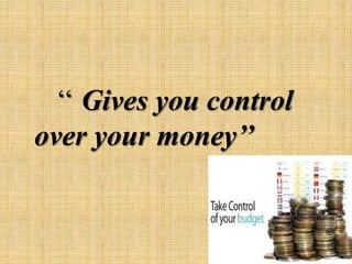 ‘‘ Gives you control
over your money’’
 
