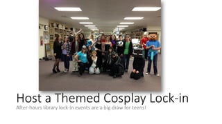 Host a Themed Cosplay Lock-in
After-hours library lock-in events are a big draw for teens!
 