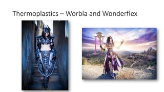 Thermoplastics – Worbla and Wonderflex
 