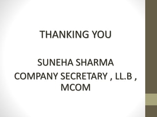 THANKING YOU
SUNEHA SHARMA
COMPANY SECRETARY , LL.B ,
MCOM
 