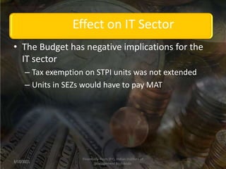 3/2/2011 Financially Yours (FY), Indian Institute of Management Kozhikode Effect on IT Sector 3/2/2011 The Budget has negative implications for the IT sector Tax exemption on STPI units was not extended Units in SEZs would have to pay MAT 