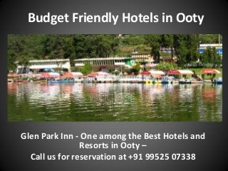 Budget Friendly Hotels in Ooty
Glen Park Inn - One among the Best Hotels and
Resorts in Ooty –
Call us for reservation at +91 99525 07338
 