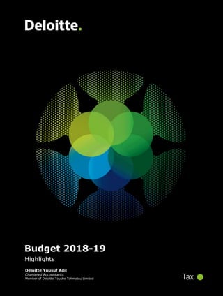 Budget 2018 - 19 | Highlights
1
Budget 2018-19
Highlights
Deloitte Yousuf Adil
Chartered Accountants
Member of Deloitte Touche Tohmatsu Limited Tax
 