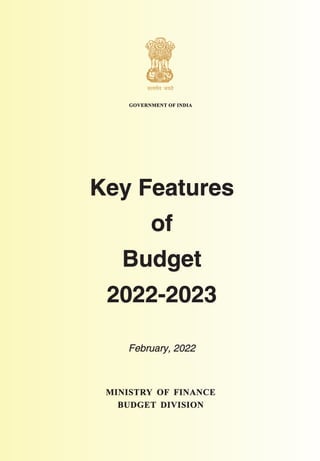 MINISTRY OF FINANCE
BUDGET DIVISION
ºÉiªÉàÉä´É VÉªÉiÉä
Key Features
of
Budget
2022-2023
February, 2022
GOVERNMENT OF INDIA
 