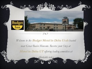 Welcome to the Budget Motel in Delta Utah located 
near Great Basin Museum. Reserve your Stay at 
Hotel in Delta UT offering leading amenities at 
affordable rates. 
 