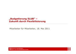 „Budgetierung SLUB“ –
Zukunft durch Flexibilisierung


Mitarbeiter für Mitarbeiter, 18. Mai 2011
 