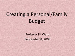 Creating a Personal/Family Budget Foxboro 2 nd  Ward September 8, 2009 