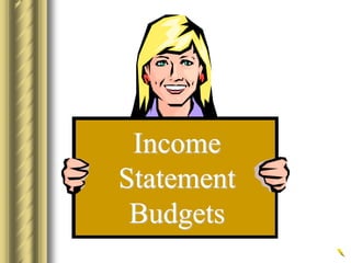 Income
Statement
Budgets
 