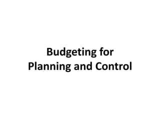 Budgeting for
Planning and Control
 