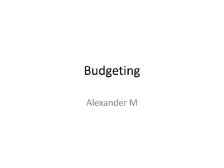 Budgeting
Alexander M
 