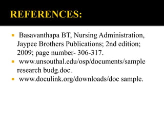  Basavanthapa BT, Nursing Administration,
Jaypee Brothers Publications; 2nd edition;
2009; page number- 306-317.
 www.unsouthal.edu/osp/documents/sample
research budg.doc.
 www.doculink.org/downloads/doc sample.
 