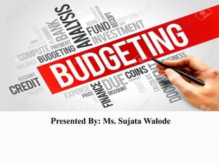 BUDGETING
Presented By: Ms. Sujata Walode
 