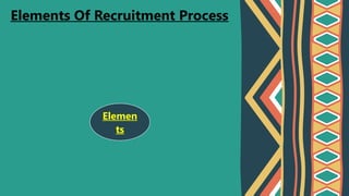 Elements Of Recruitment Process
Elemen
ts
 