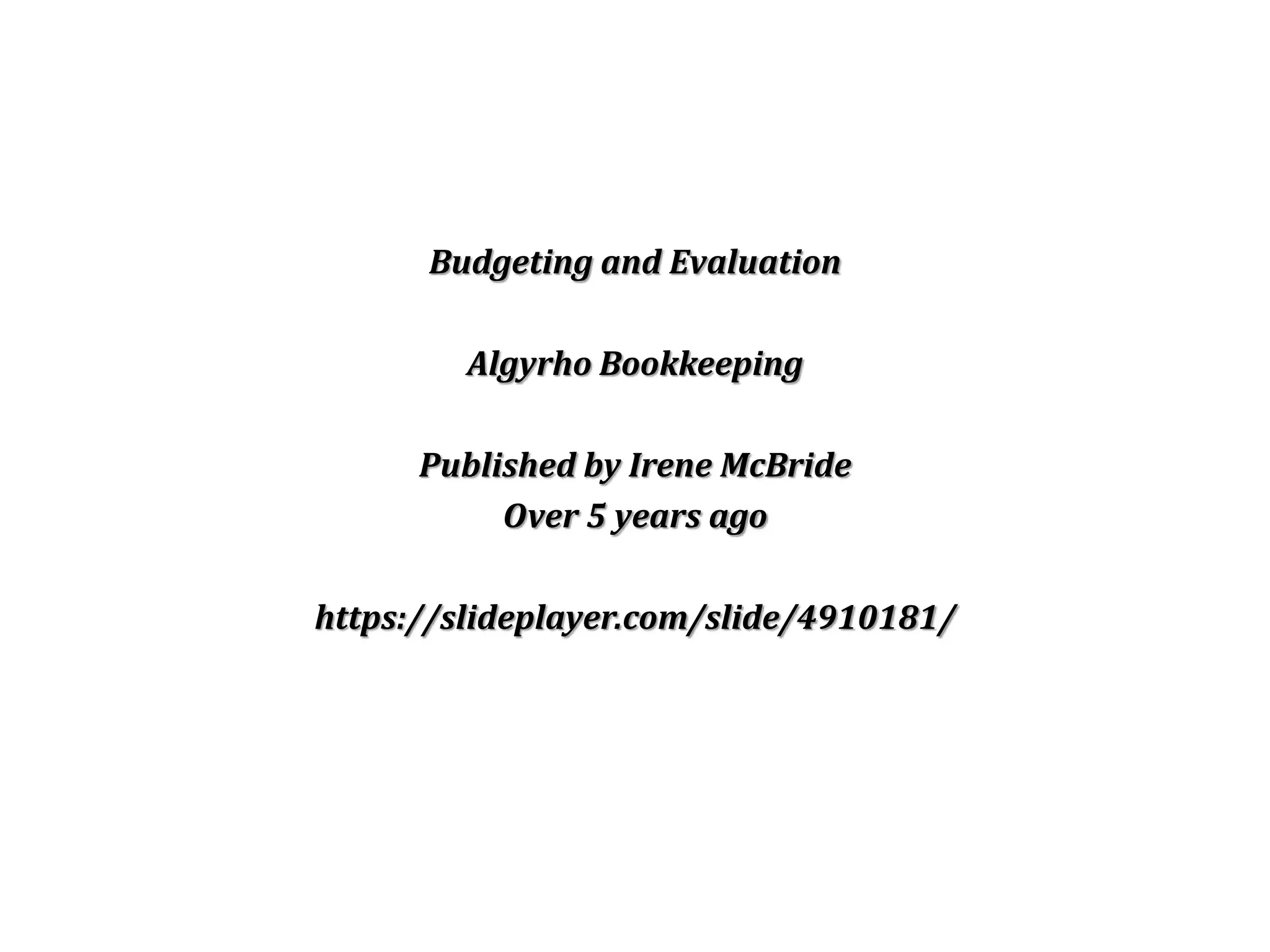 Budgeting and Evaluation
Algyrho Bookkeeping
Published by Irene McBride
Over 5 years ago
https://slideplayer.com/slide/4910181/
 