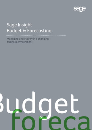 Sage Insight
Budget & Forecasting
Managing uncertainty in a changing
business environment
Budget
 