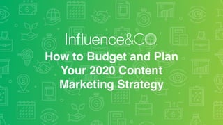 How to Budget and Plan  
Your 2020 Content
Marketing Strategy
 