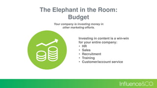 The Elephant in the Room:
Budget
Your company is investing money in
other marketing efforts.
Investing in content is a win...