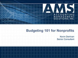 Budgeting 101 for Nonprofits
                   Kevin Derrivan
                 Senior Consultant
 