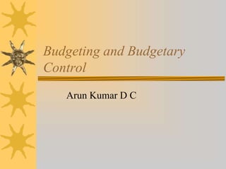 Budgeting and Budgetary
Control
Arun Kumar D C
 