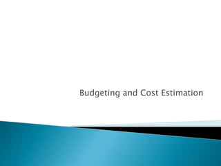 Budgeting and Cost Estimation
 