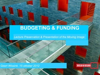 BUDGETING & FUNDING
          Lecture Preservation & Presentation of the Moving Image




Geert Wissink. 15 oktober 2012
                                                               1
 
