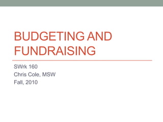 Budgeting and Fundraising SWrk 160 Chris Cole, MSW Fall, 2010 