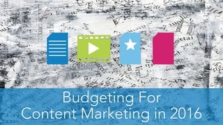 Budgeting For  
Content Marketing in 2016
 