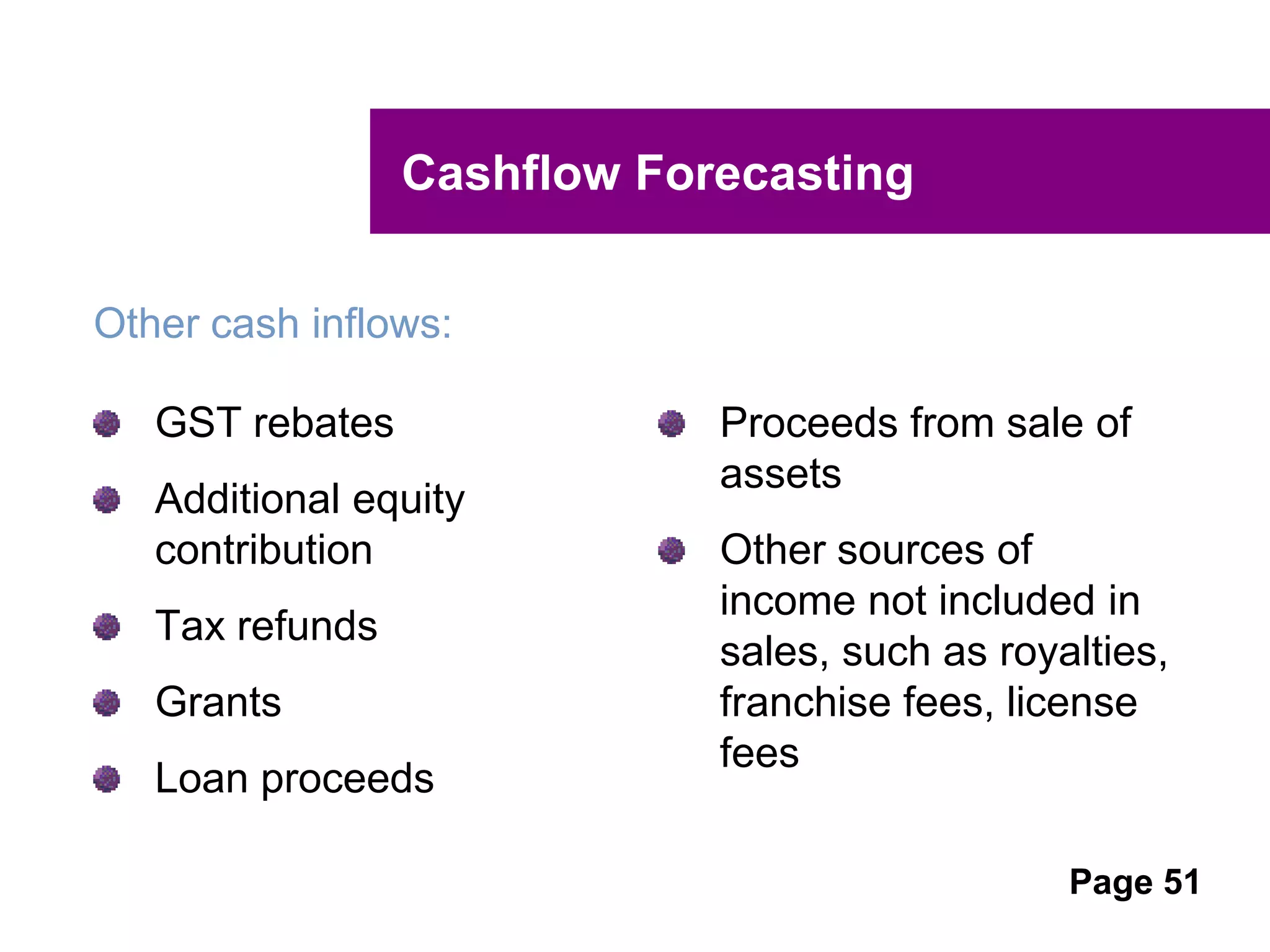 UNCLASSIFIED
UNCLASSIFIED
Profit versus Cash
PROFIT DOES NOT EQUAL CASH!
A profitable business can still have cashflow issues.
Profit - is the amount remaining after total sales
value less costs for stock and all other expenses.
Cash - is generated from all cash inflows less all
cash outflows.
 