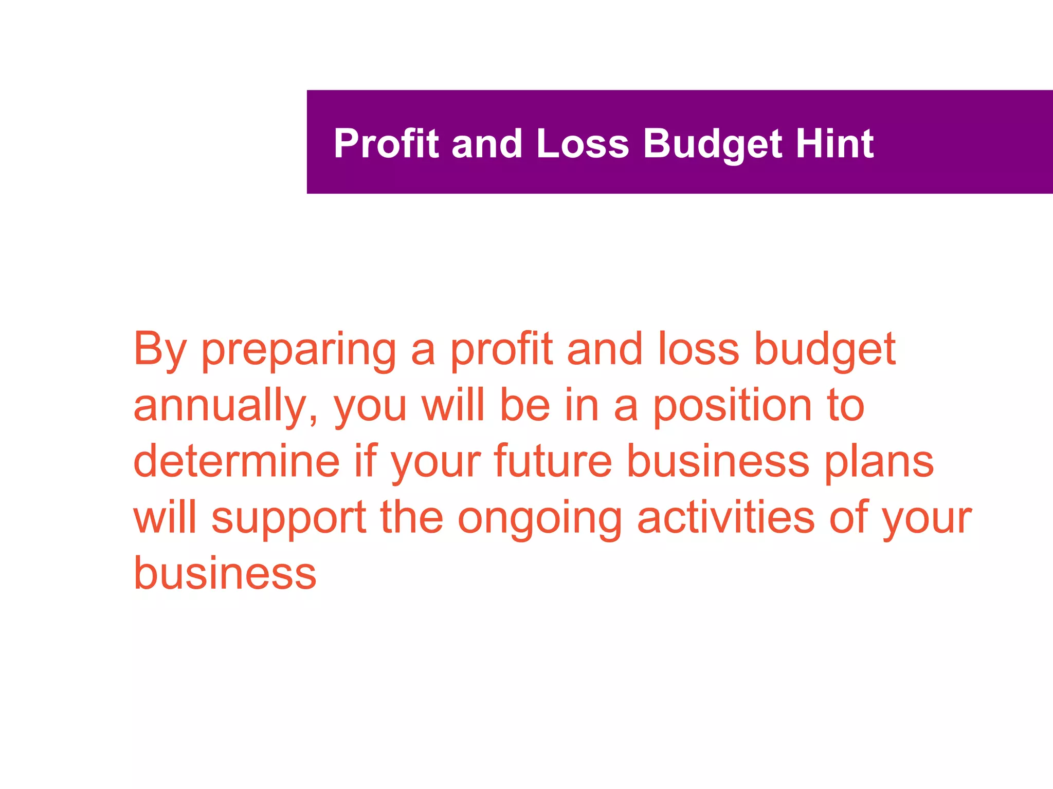 UNCLASSIFIED
UNCLASSIFIED
Good practice business strategy
Your annual business plan should include:
What worked and what didn’t
Are there any changes to your:
Market
Customers
Competition
Your objectives and goals for the year
How will you measure these?
What are the changes you want to make?
Any operational changes/resource requirements
Let’s spend a little time completing the table on page 6
to help you set some goals for the next year.
 