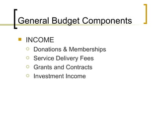 General Budget Components
   INCOME
       Donations & Memberships
       Service Delivery Fees
       Grants and Contracts
       Investment Income
 