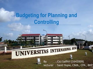 By : Cici Salfitri (1642009)
lecturer : Santi Yopie, CMA., CPA., BKP
Budgeting for Planning and
Controlling
 