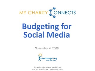 Budgeting for
Social Media
     November 4, 2009




    For audio, turn on your speakers, or
  Call 1-516-453-0014; Code 522-643-822
 