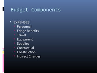 Budget Components
 EXPENSES
 Personnel
 Fringe Benefits
 Travel
 Equipment
 Supplies
 Contractual
 Construction
 Indirect Charges
 