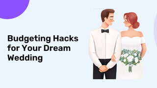 Budgeting Hacks
for Your Dream
Wedding
 