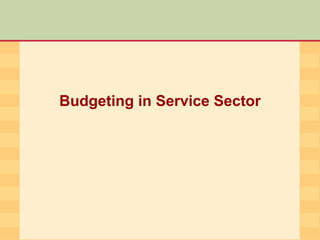 Budgeting in Service Sector
 