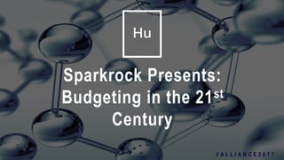 1
Sparkrock Presents:
Budgeting in the 21st
Century
# A L L I A N C E 2 0 1 7
 