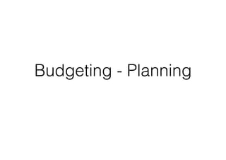 Budgeting - Planning
 